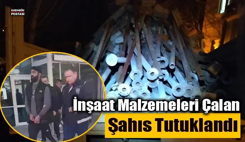 İnşaat malzemeleri çalan zanlı tutuklandı