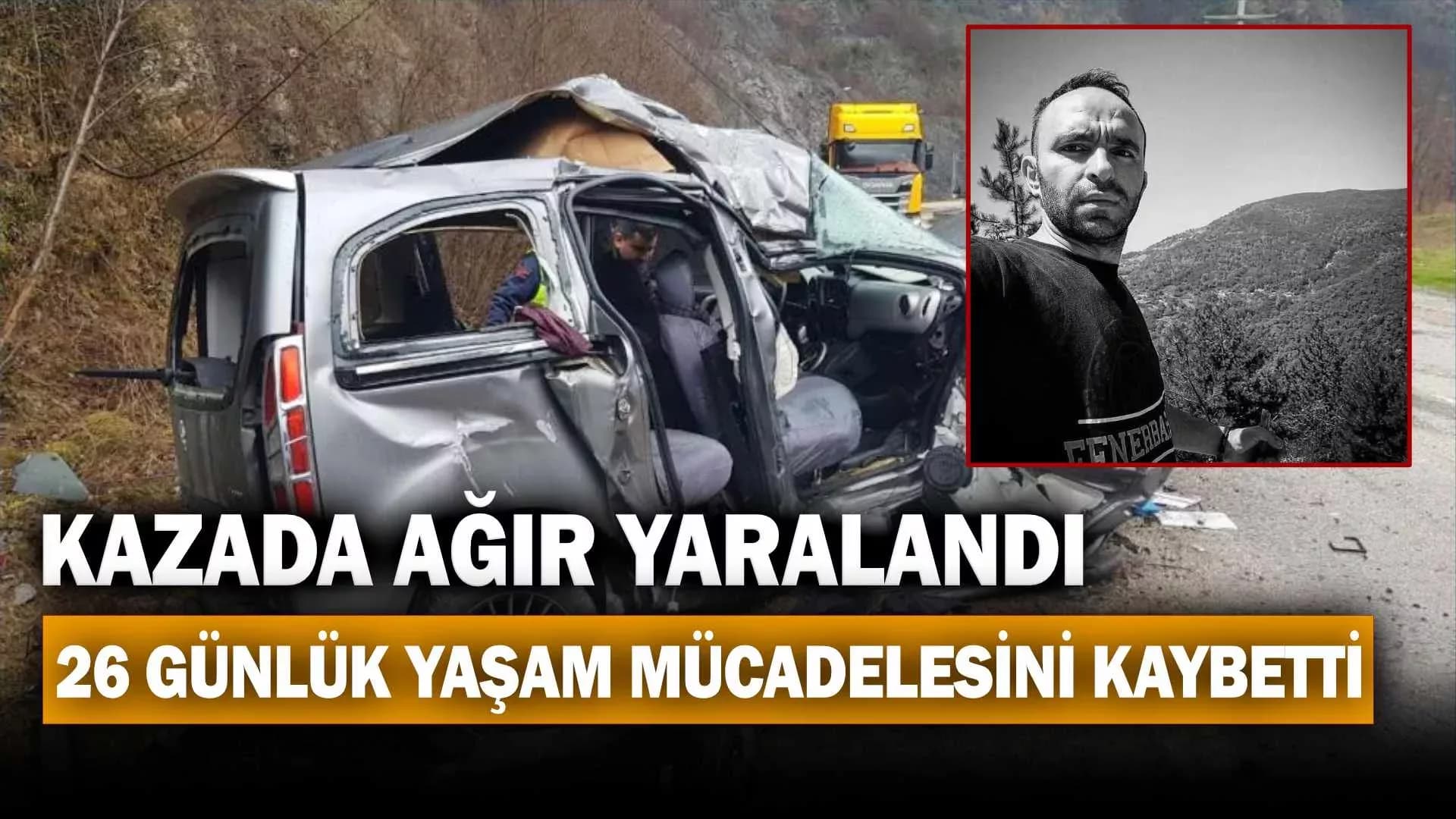 Kazada ağır yaralanan kişi 26 günlük hayat mücadelesini kaybetti