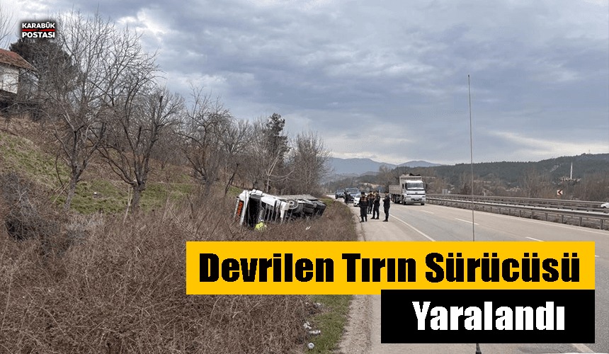 Devrilen tırın sürücüsü yaralandı