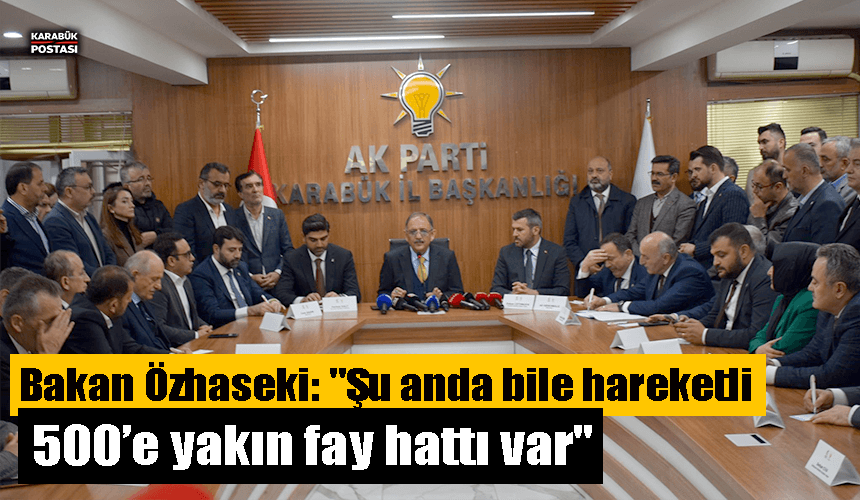 Bakan Özhaseki: "Şu anda bile hareketli 500’e yakın fay hattı var"