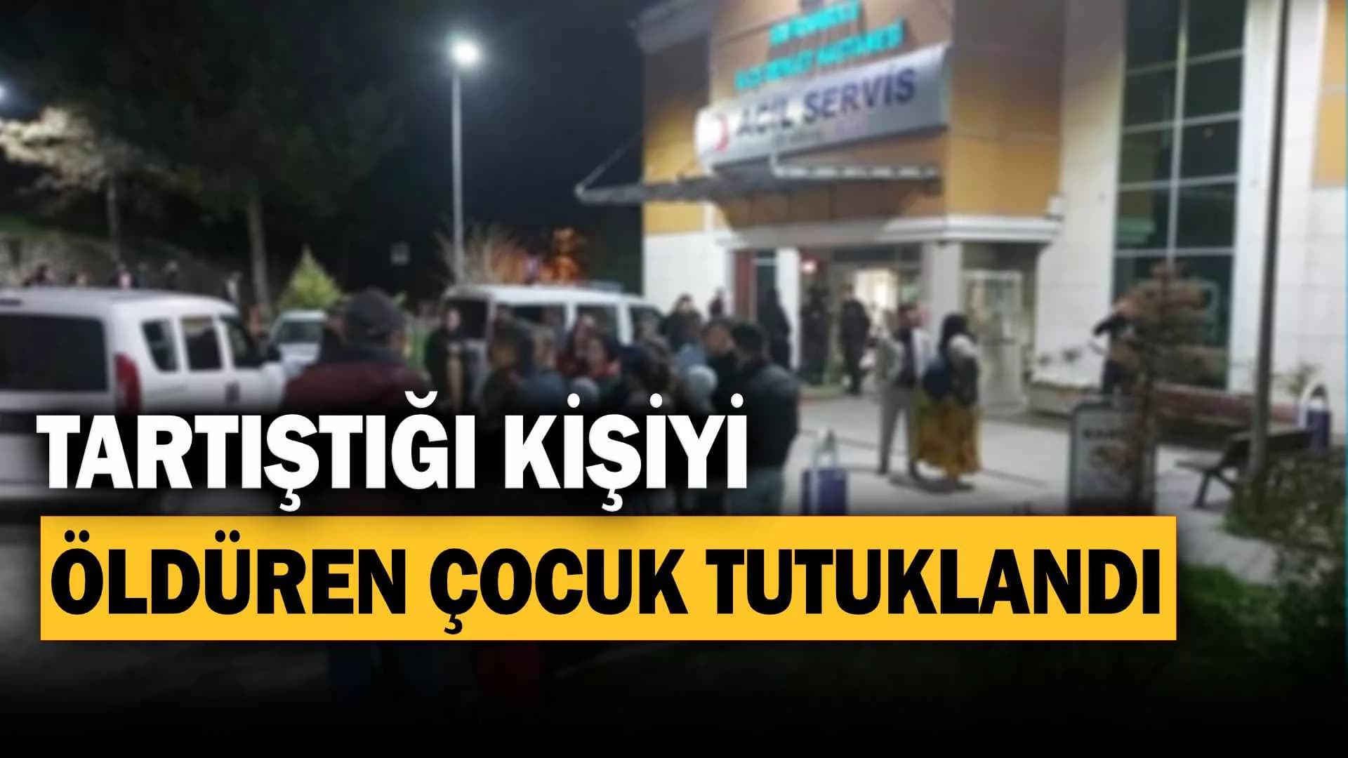 Tartıştığı kişiyi öldüren çocuk tutuklandı