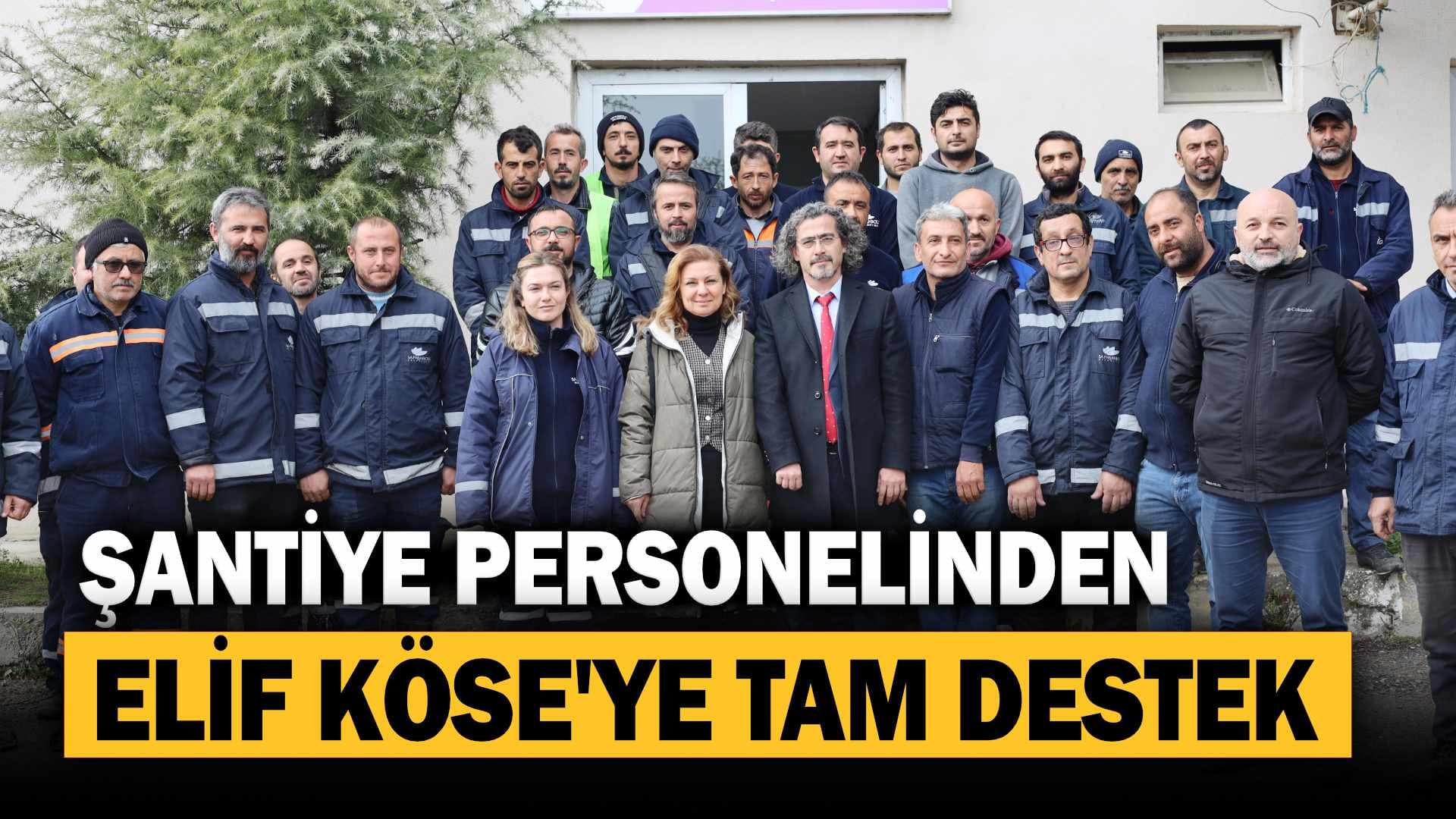 Şantiye Personelinden Elif Köse’ye Tam Destek