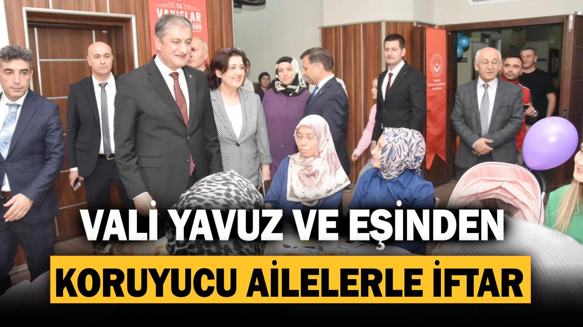 Vali Yavuz ve Eşi Koruyucu Ailelerle İftar Yaptı