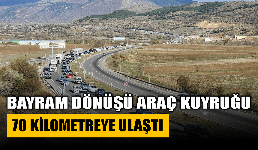 Bayram dönüşünde araç kuyruğu 70 kilometreye ulaştı