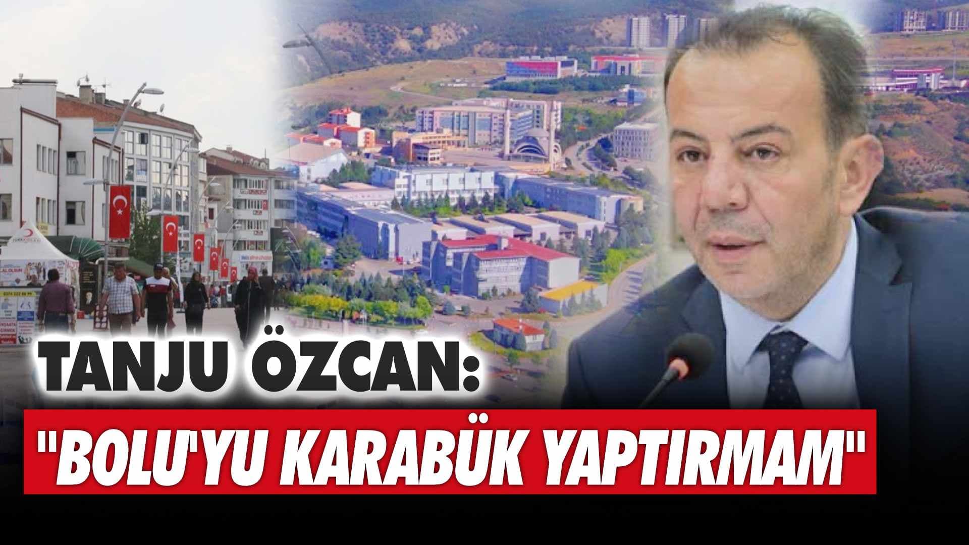 Tanju Özcan: "Bolu’yu, Karabük Yaptırmam"