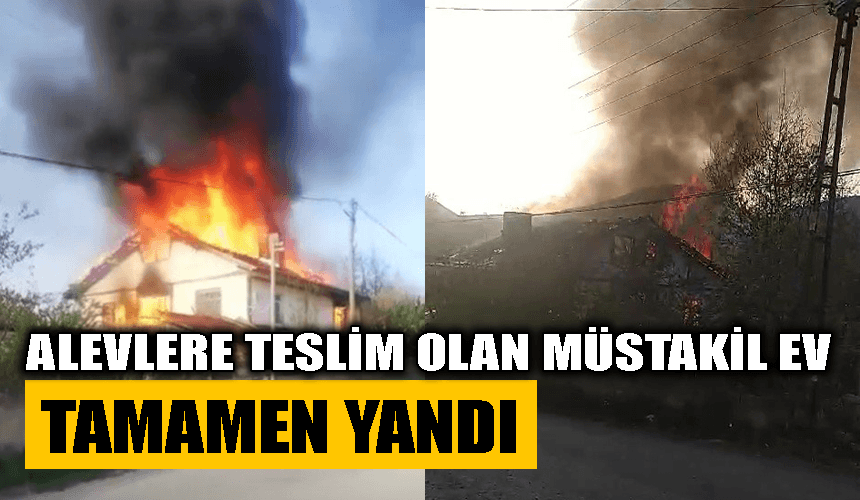 Alevlere teslim olan müstakil ev tamamen yandı