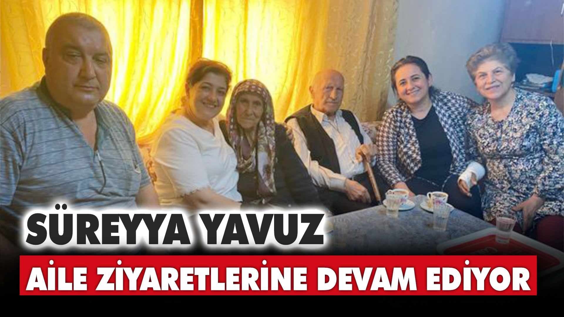 Süreyya Yavuz Aile Ziyaretlerine Devam Ediyor