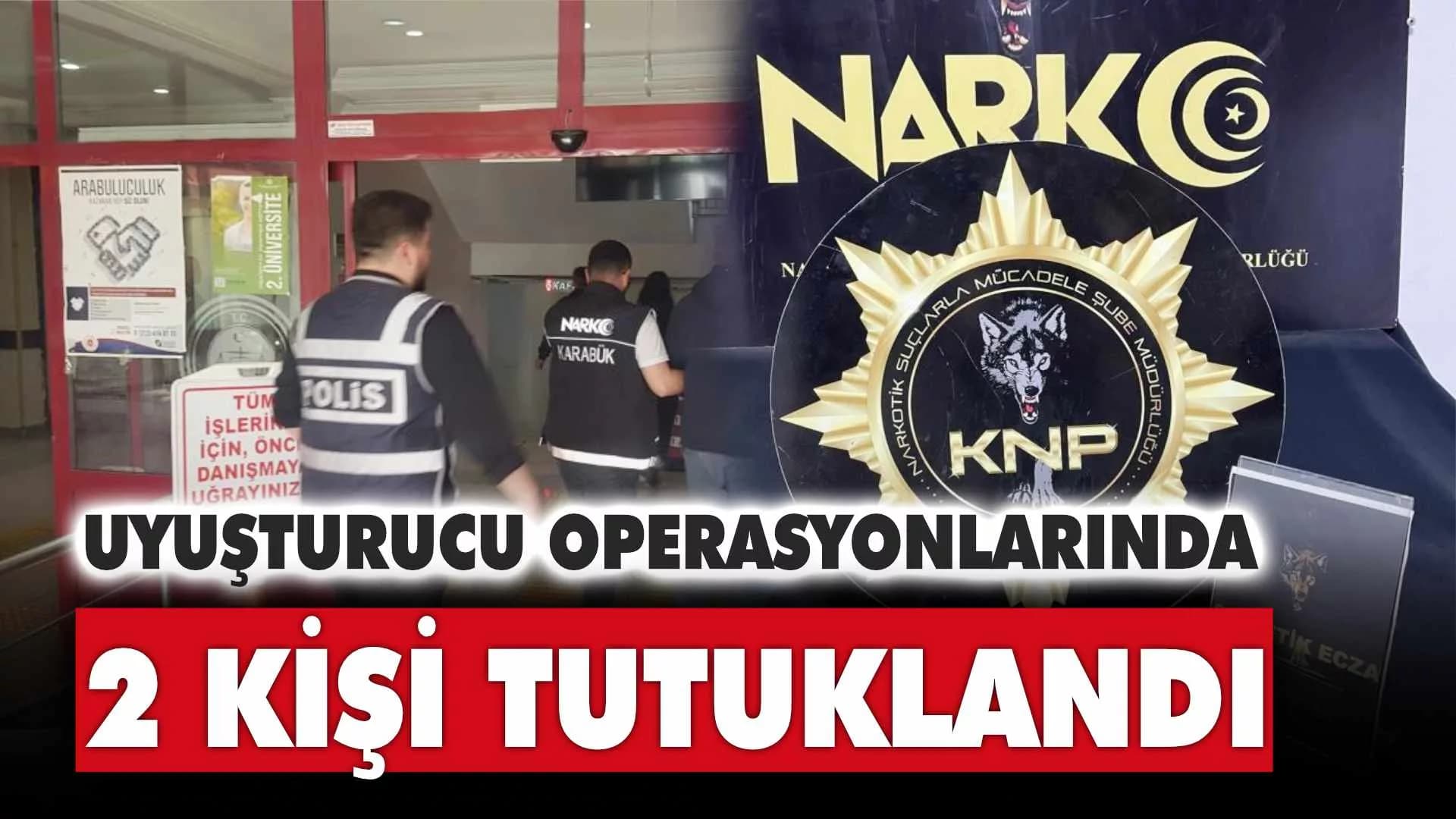 Karabük'te uyuşturucu operasyonlarında 2 kişi tutuklandı
