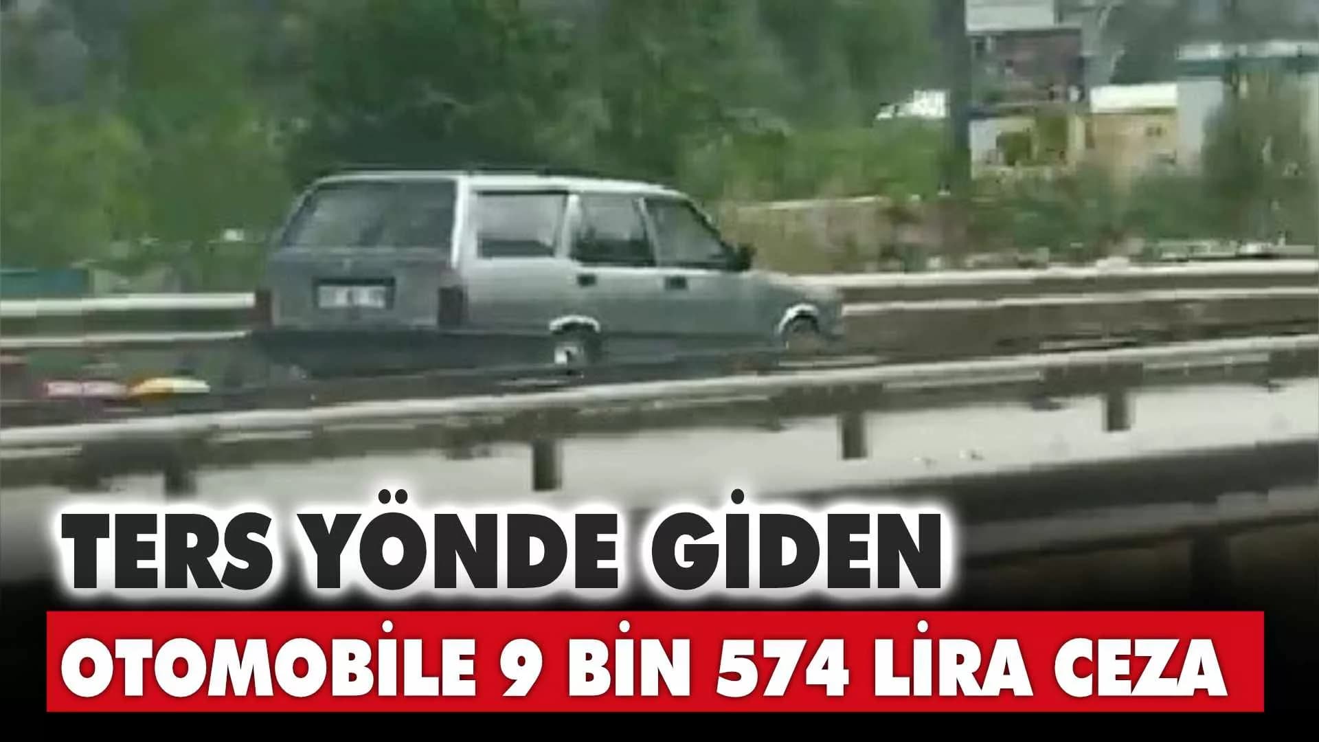 Ters yönden giden otomobile 9 bin 574 TL ceza