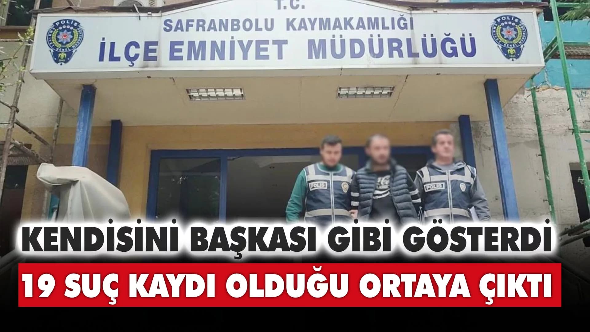 Kendisini başkası gibi gösterdi, 19 suç kaydı olduğu ortaya çıktı