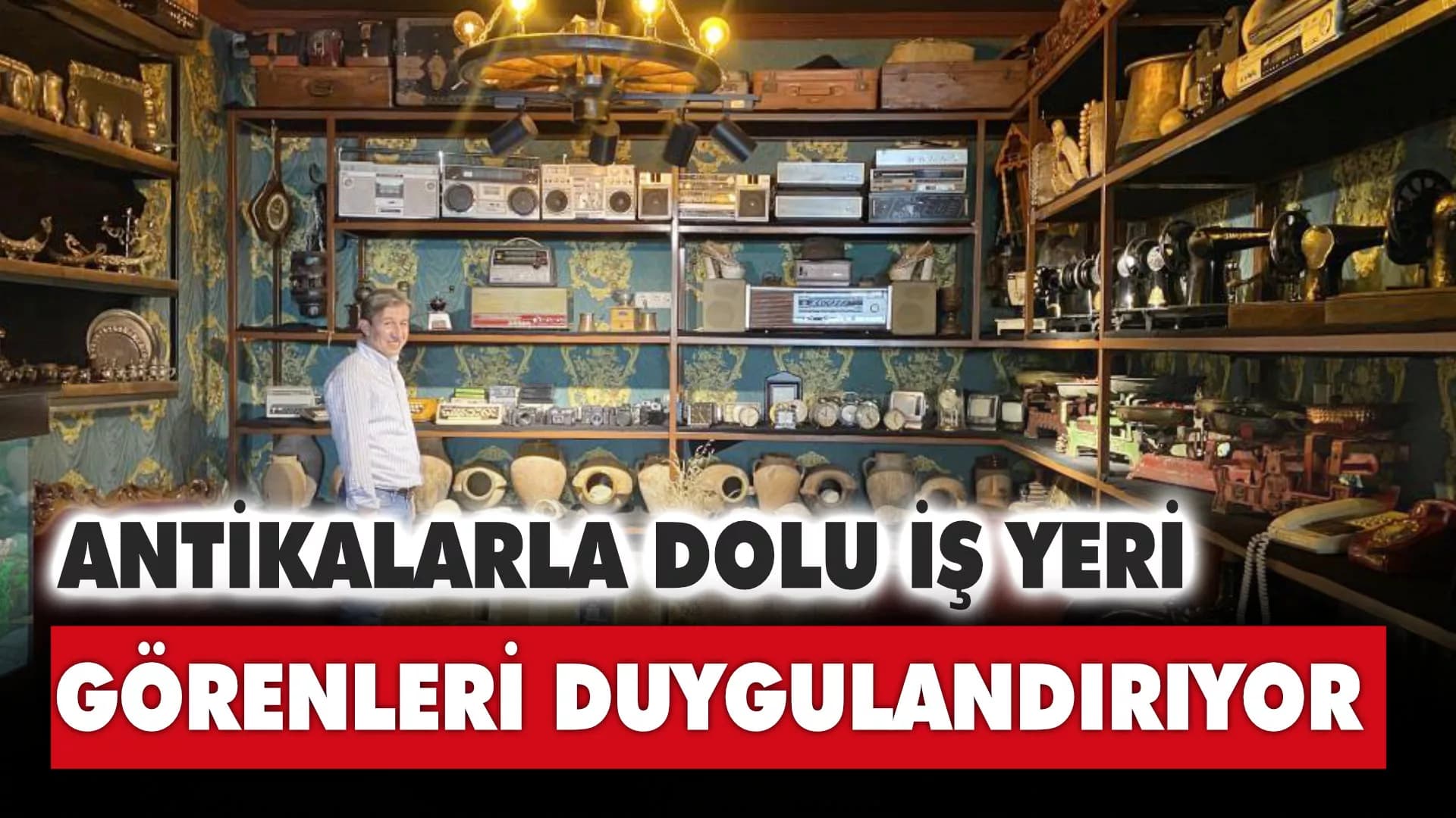 Antikalarla dolu iş yeri görenleri 100 yıl öncesine götürüyor