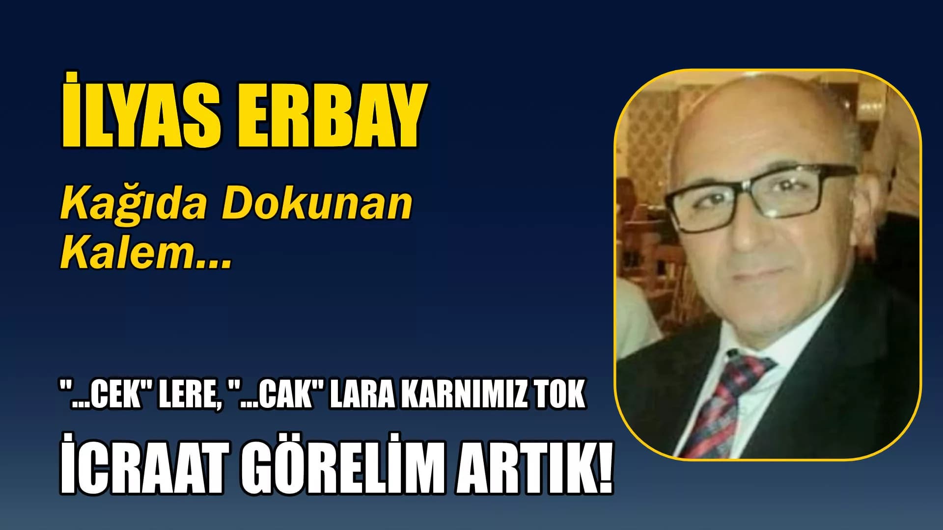 "...CEK" LERE, "...CAK" LARA KARNIMIZ TOK. İCRAAT GÖRELİM ARTIK!