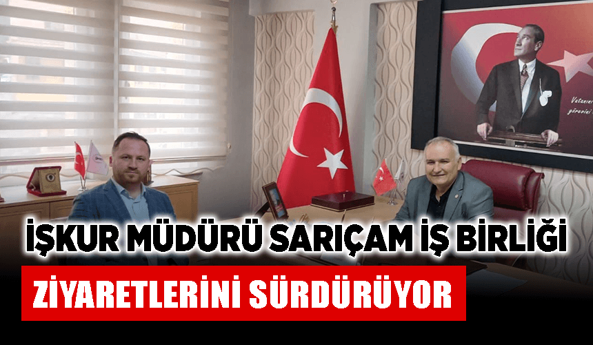 İŞKUR Müdürü Sarıçam iş birliği ziyaretlerini sürdürüyor