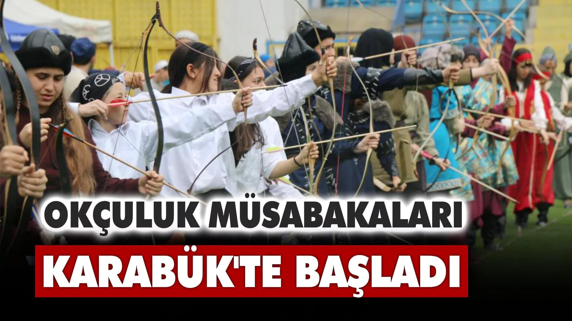 Geleneksel Türk okçuluğu grup müsabakaları Karabük’te başladı