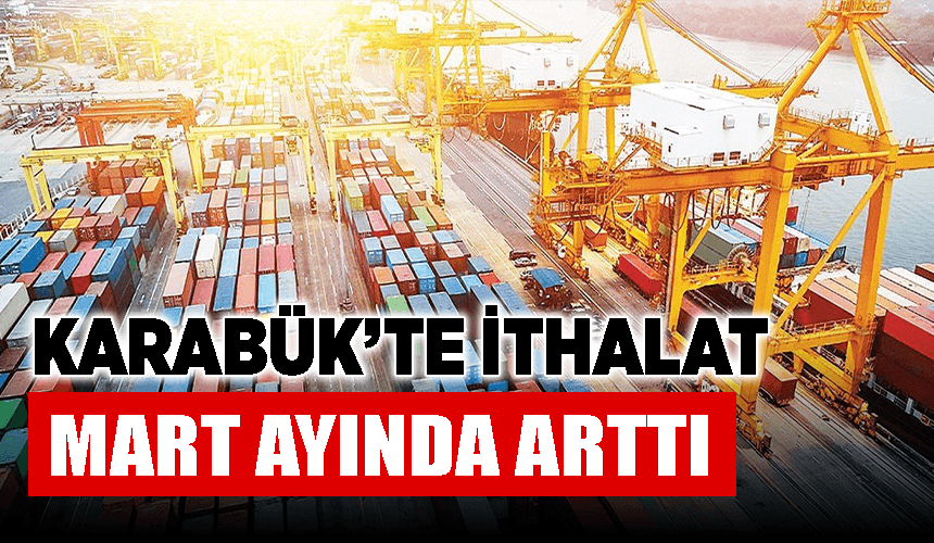 Karabük'te ithalat Mart ayında arttı