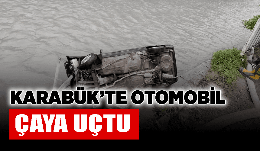 Karabük'te otomobil çaya uçtu: 1 yaralı