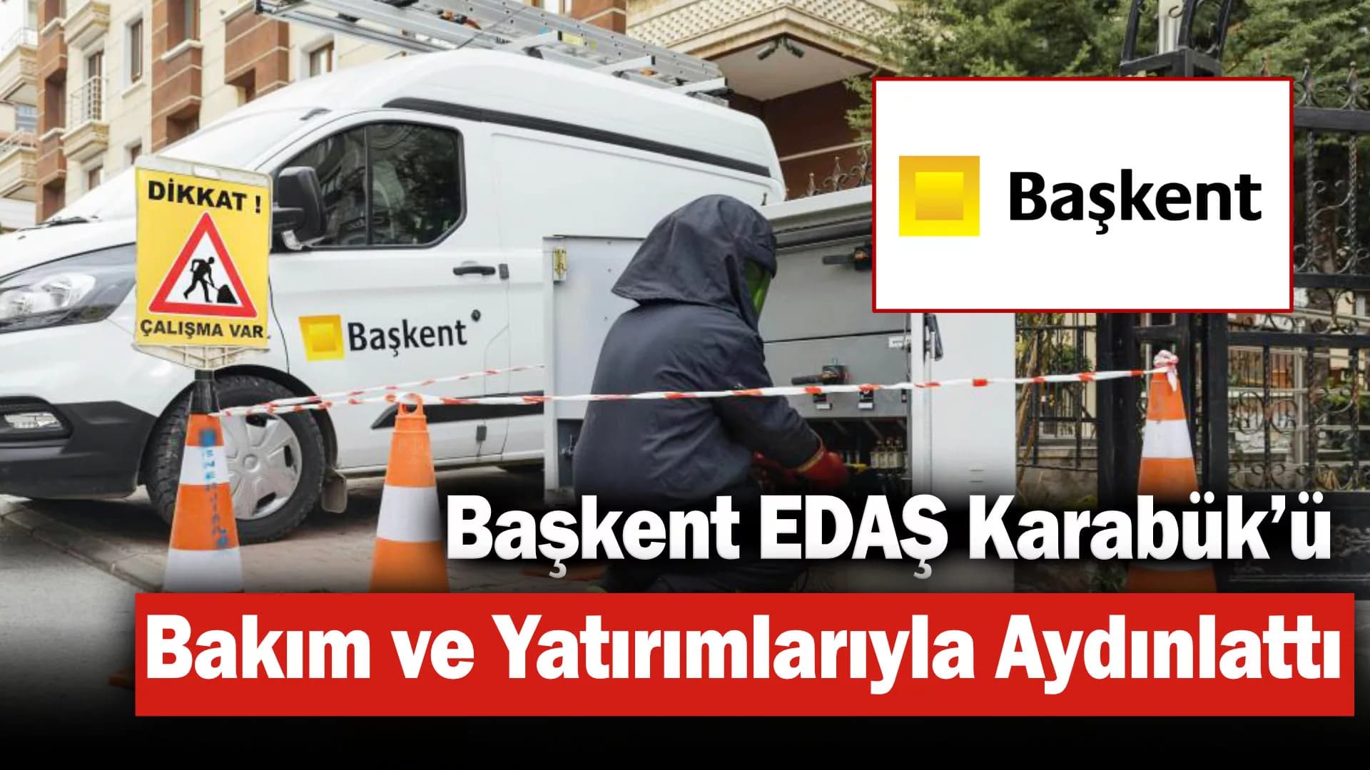Başkent EDAŞ Karabük’ü Bakım ve Yatırımlarıyla Aydınlattı