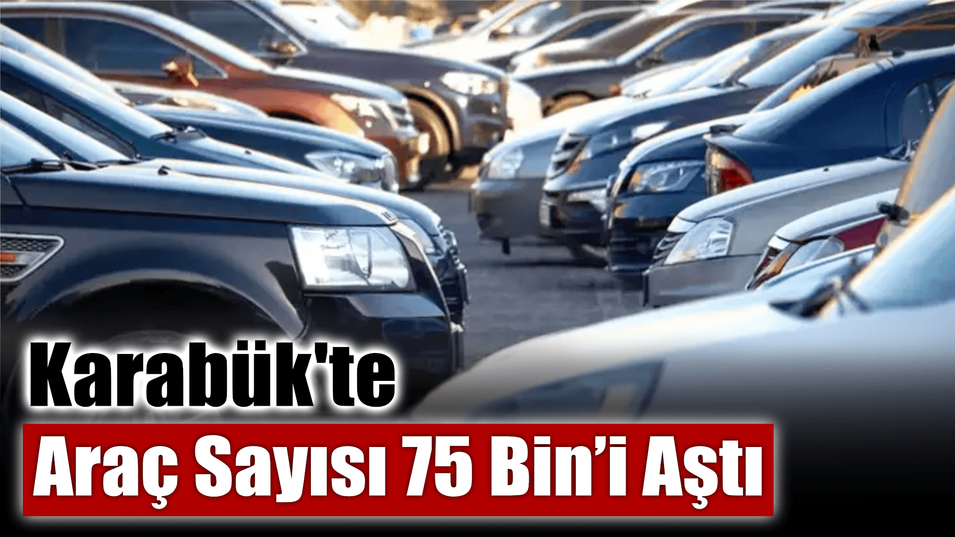 Karabük'te araç sayısı 75 bin’i aştı