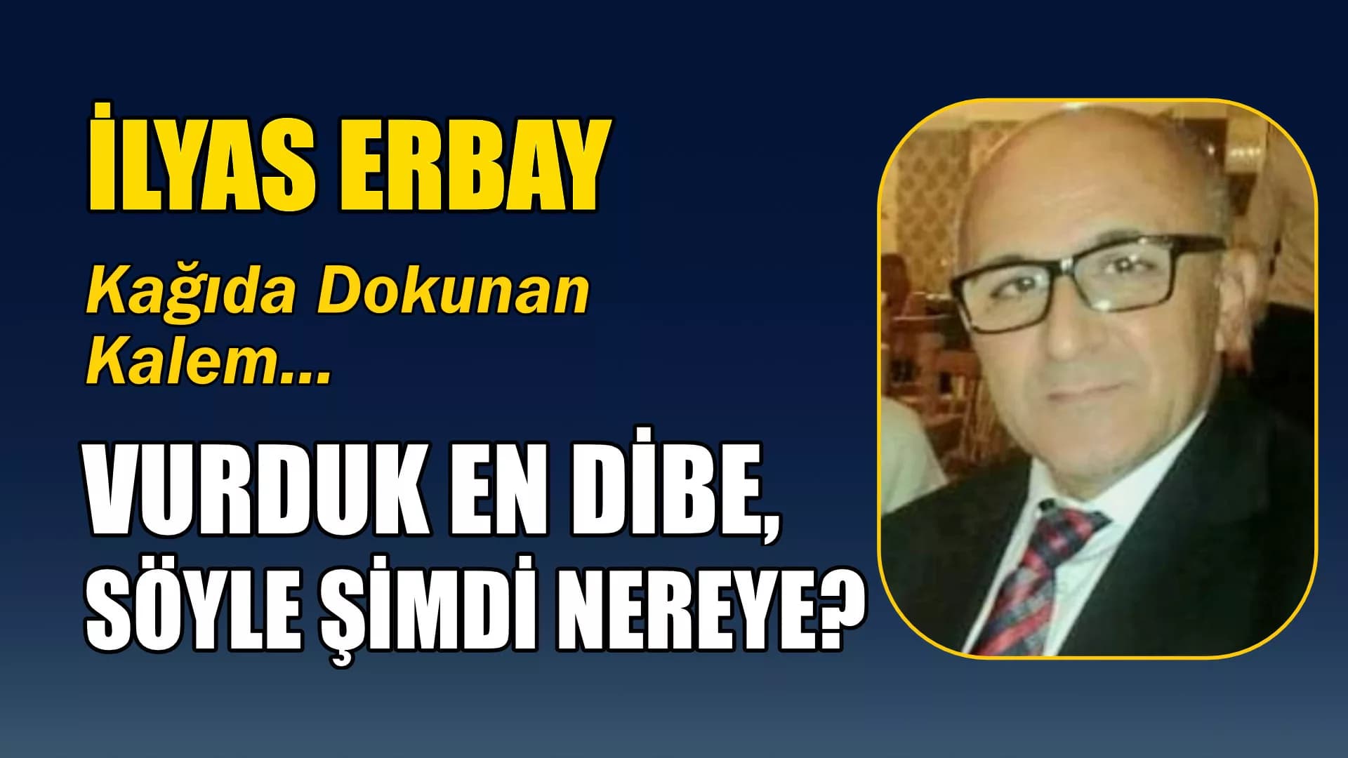 VURDUK EN DİBE, SÖYLE ŞİMDİ NEREYE?
