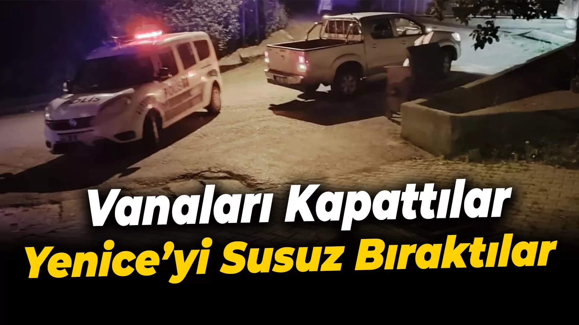 Su Vanalarını Kapattılar Yenice'yi Susuz Bıraktılar
