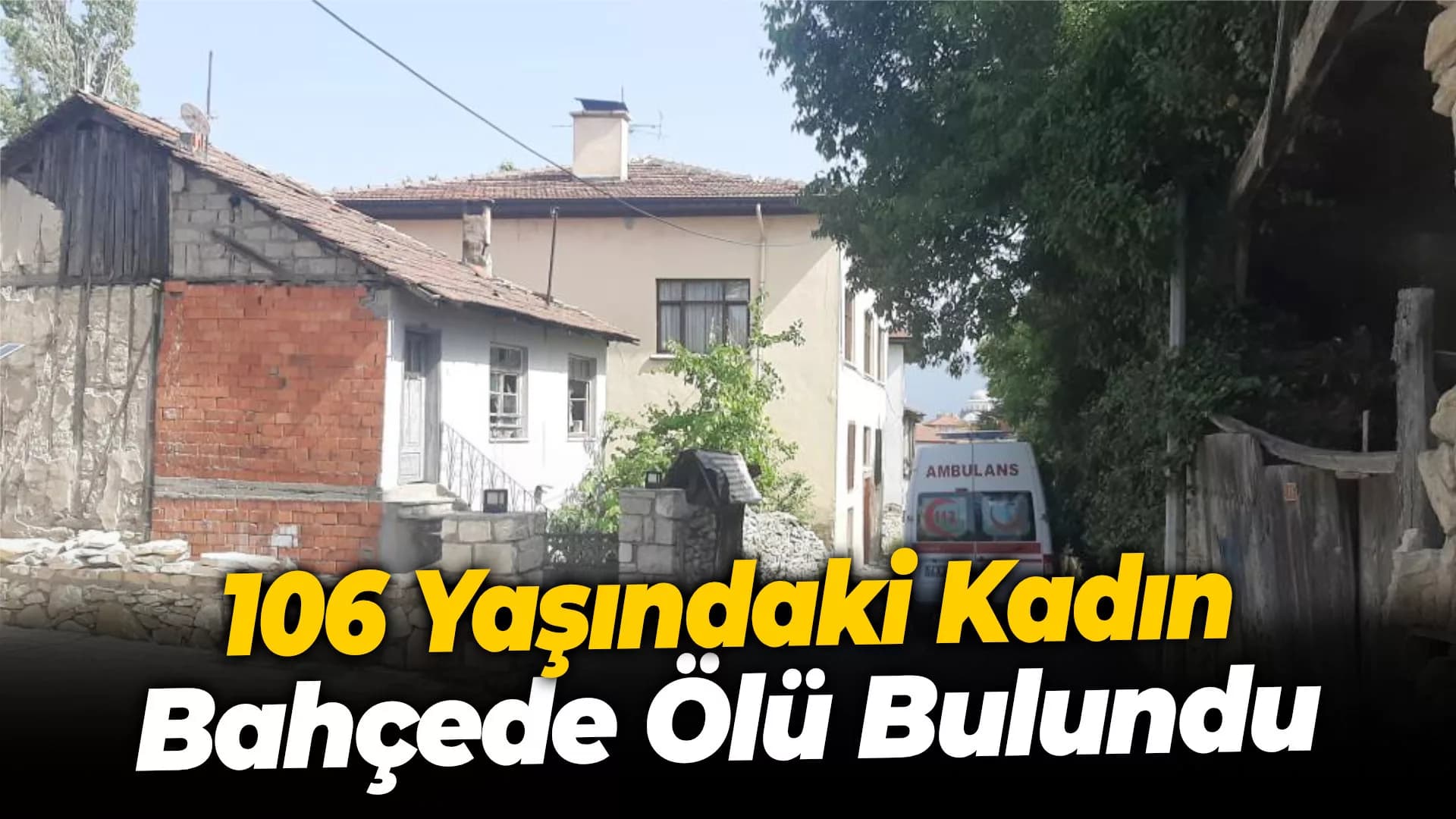 Safranbolu'da 106 yaşındaki kadın bahçede ölü bulundu