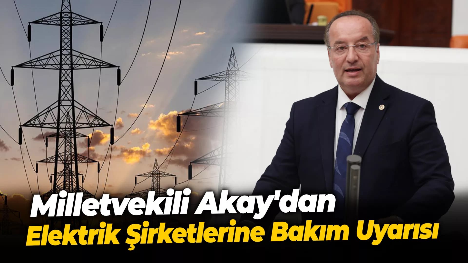 Milletvekili Akay'dan Elektrik Şirketlerine Bakım Uyarısı
