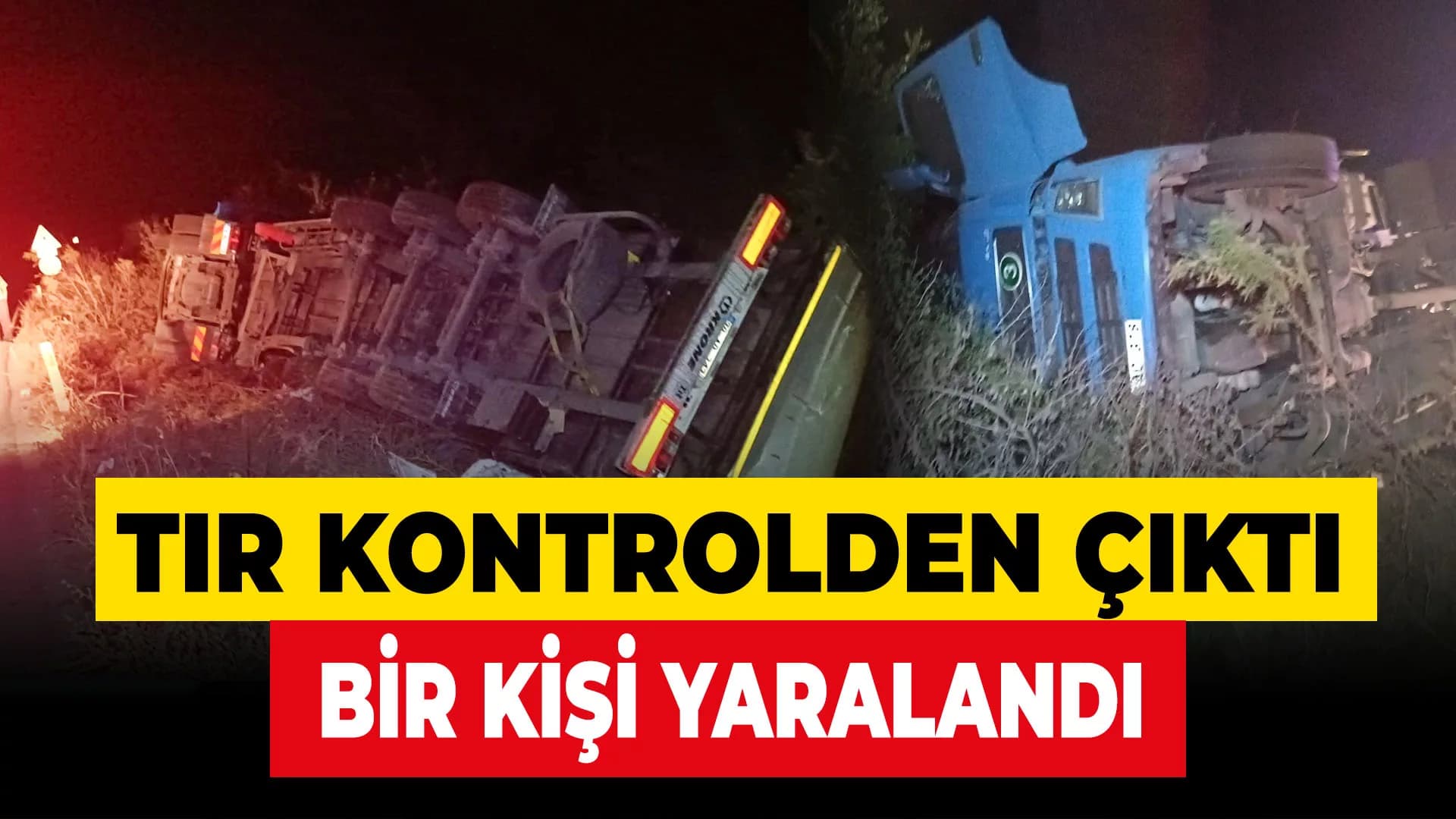 Kontrolden çıkan tır devrildi: 1 yaralı