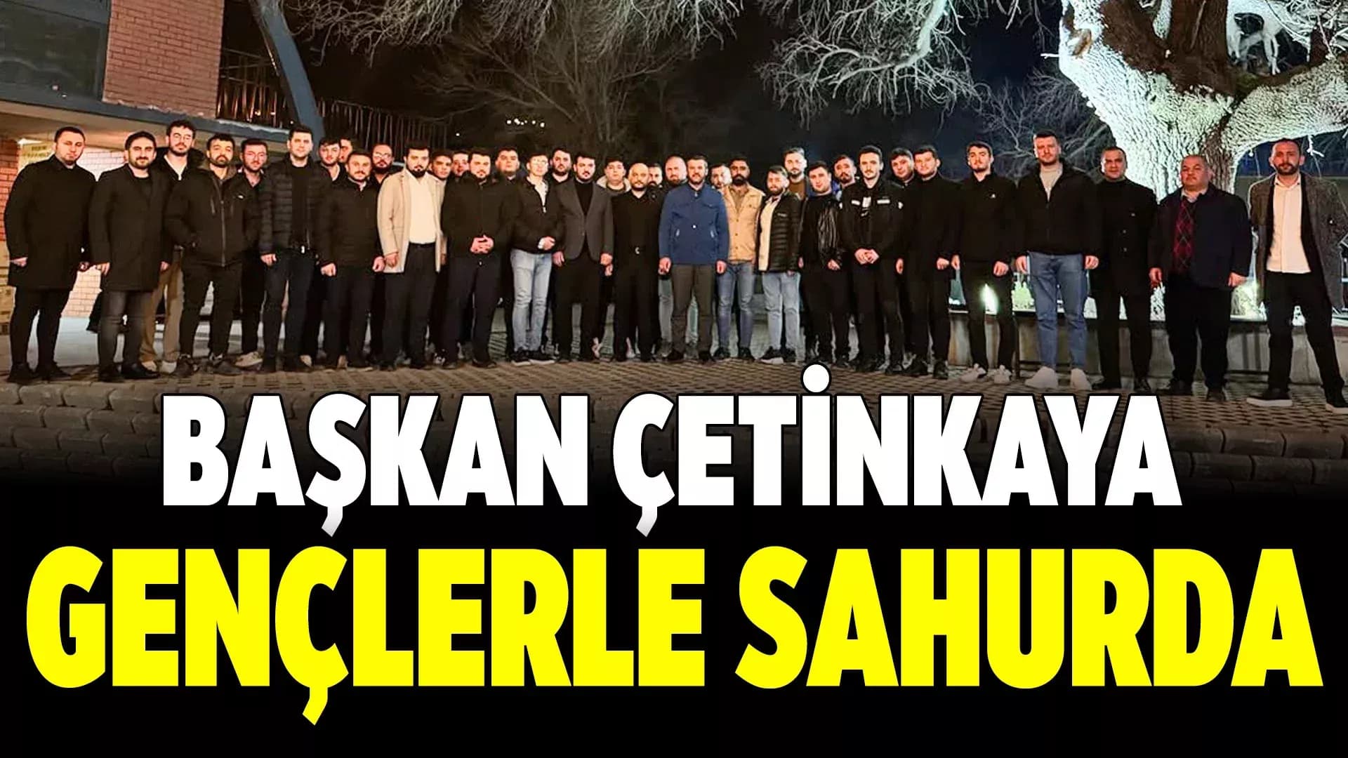 Başkan Çetinkaya İlk Sahurda Gençlerle Buluştu