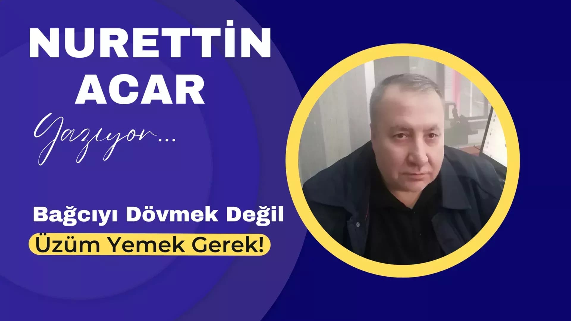 Bağcıyı Dövmek Değil, Üzüm Yemek Gerek!