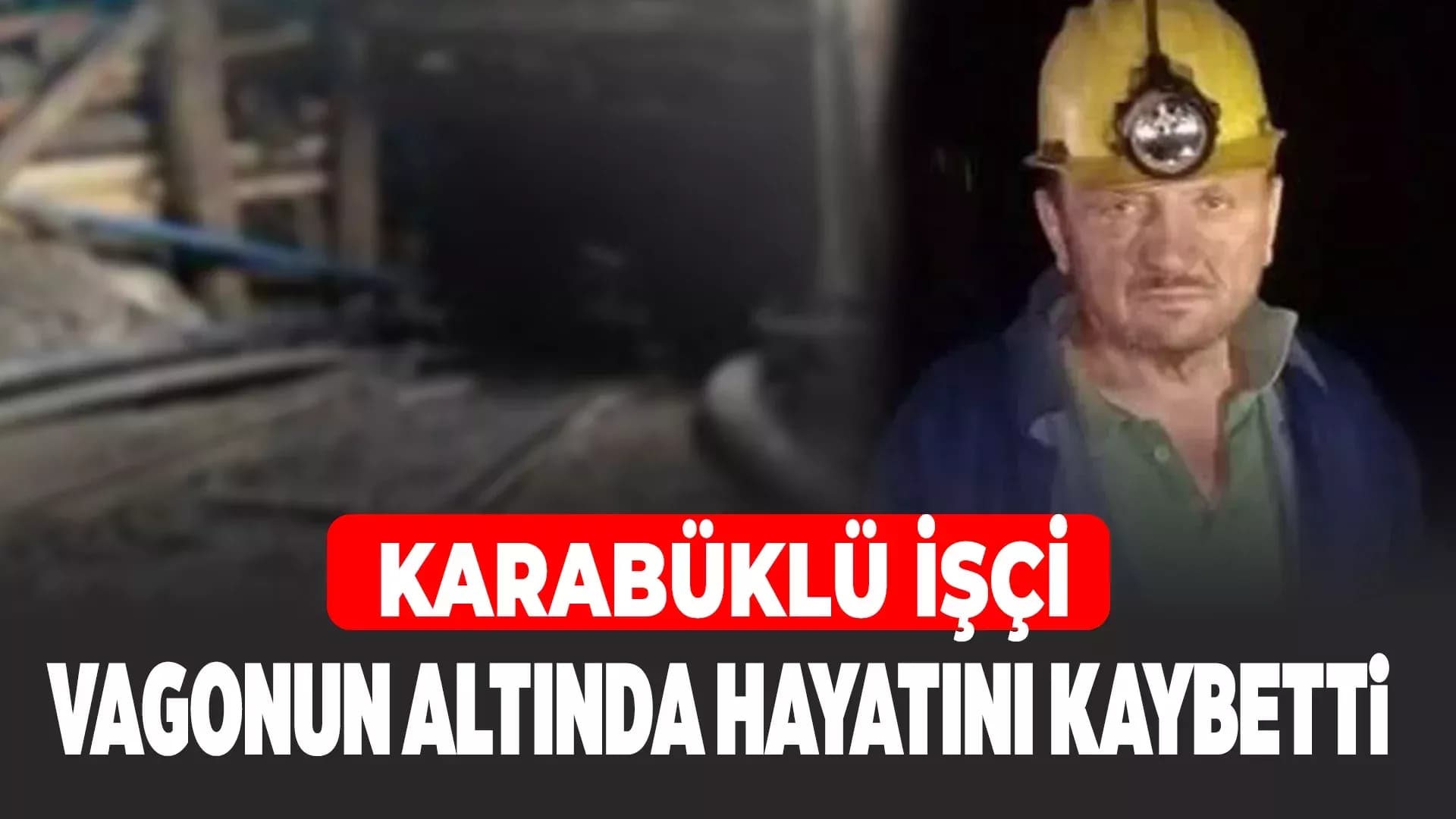 Vagonun Altında Kalan Karabüklü Maden İşçisi Hayatını Kaybetti