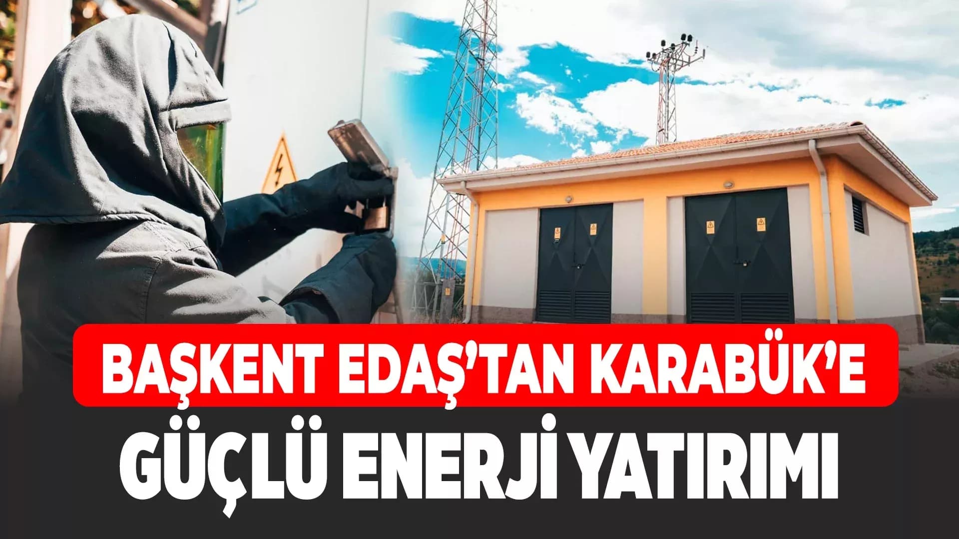 Başkent EDAŞ Karabük'ün enerji altyapısını güçlendirmeye devam ediyor