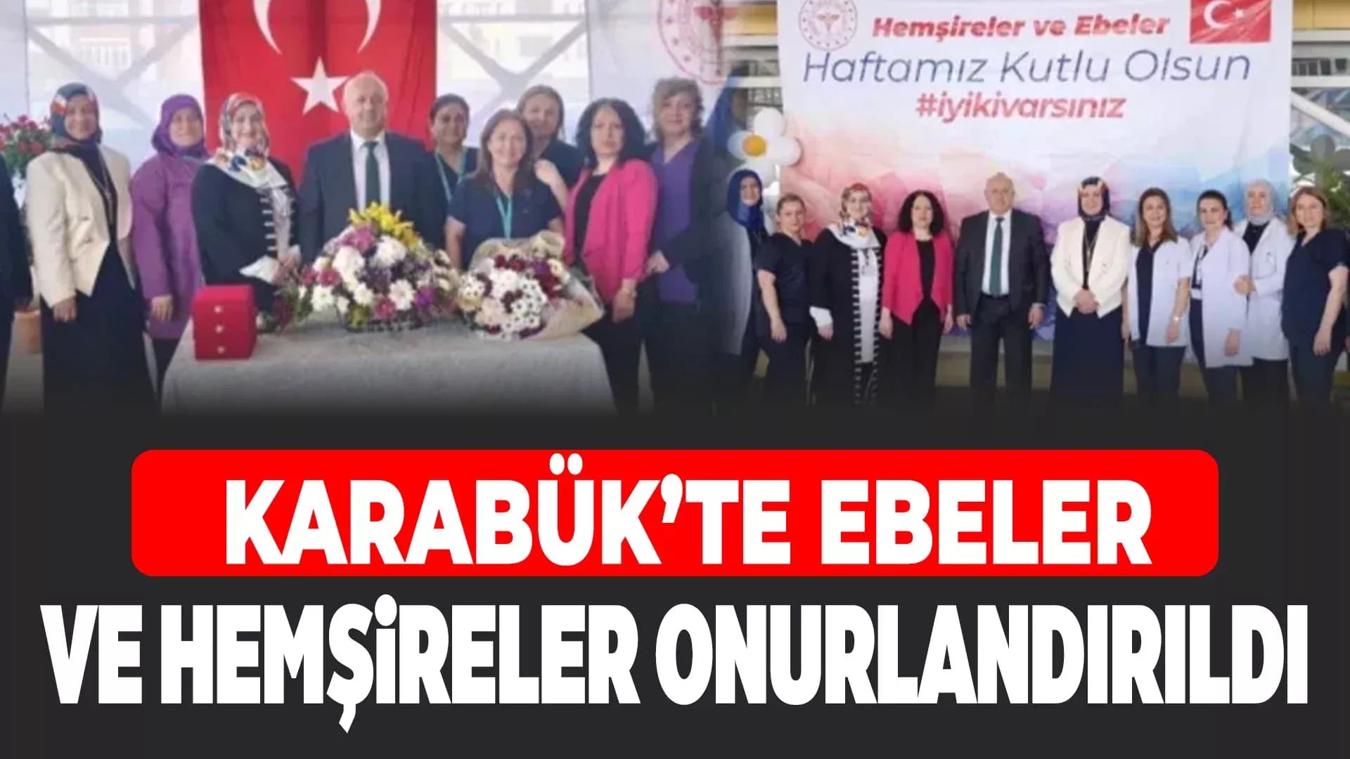 Karabük’te Hemşireler ve Ebeler Haftası Coşkuyla Kutlandı