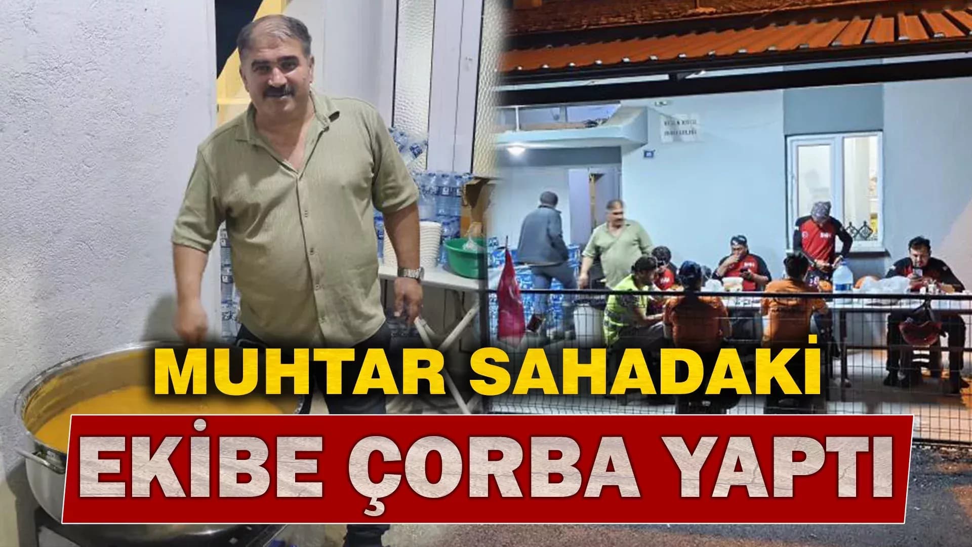 Yangın bölgesindeki muhtar köye gelen yardım ekibine çorba yaptı