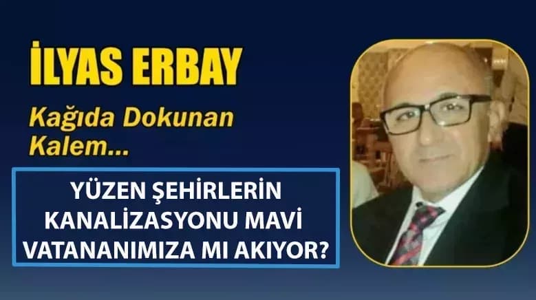 YÜZEN ŞEHİRLERİN KANALİZASYONU MAVİ VATANANIMIZA MI AKIYOR?