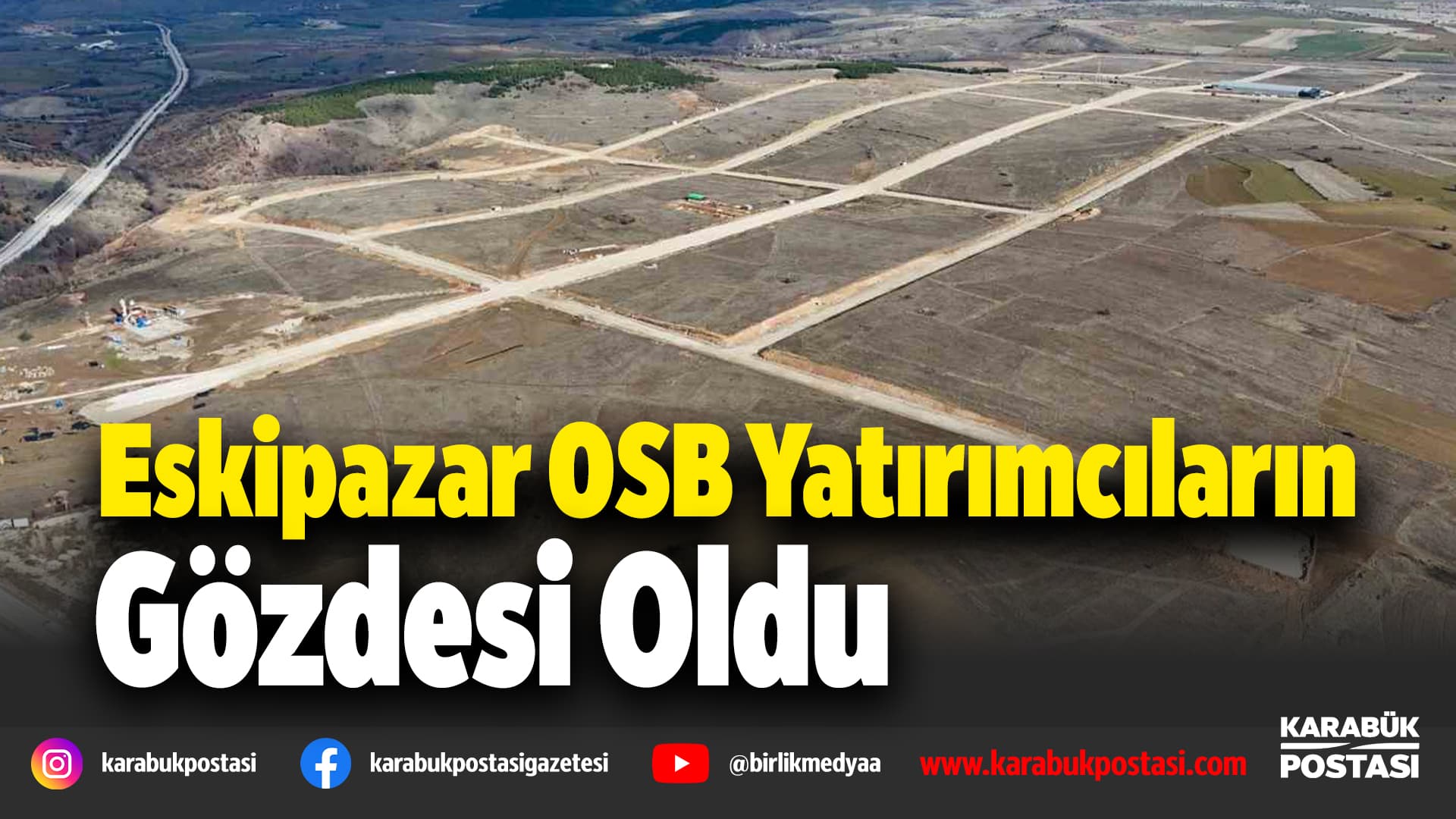 ESKİPAZAR OSB YATIRIMIN YENİ GÖZDESİ OLDU