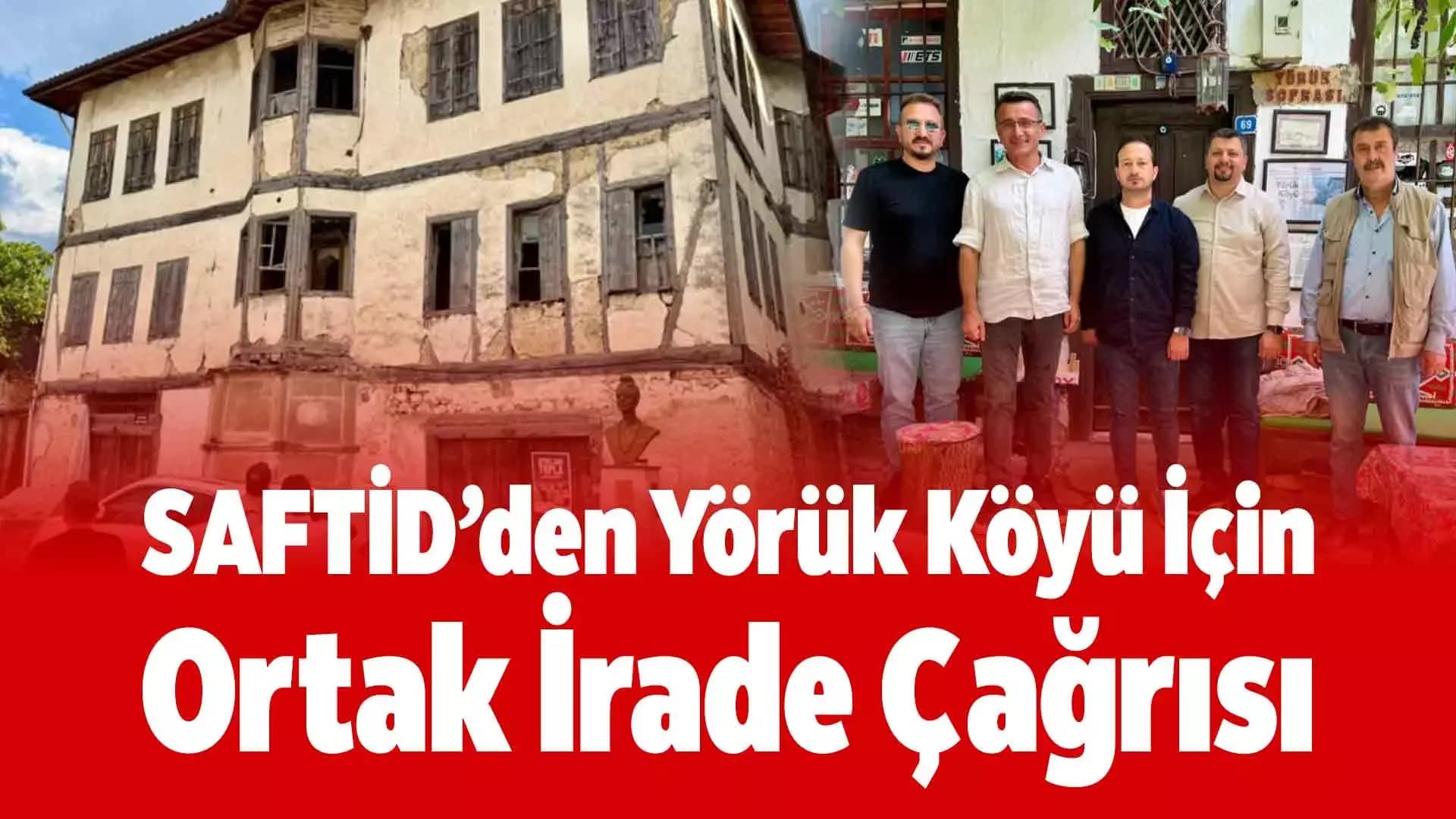 SAFTİD’den Yörük Köyü çağrısı: “Sadece korunmamalı, yaşatılmalı”
