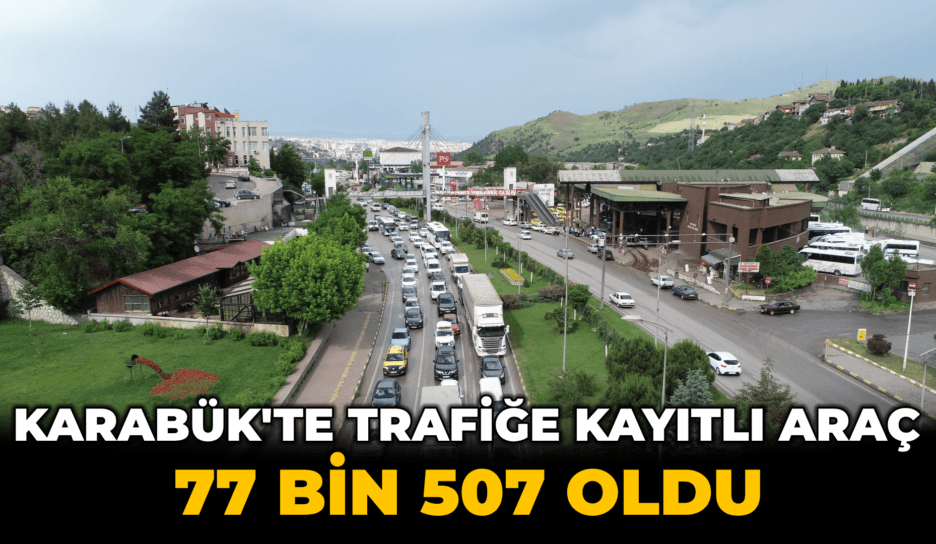 Karabük'te trafiğe kayıtlı araç sayısı 77 bin 507 oldu
