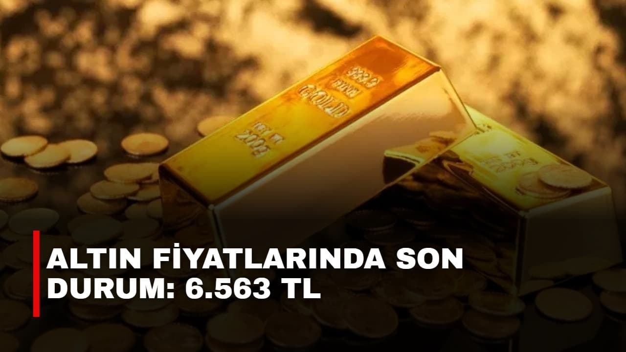 Gram altın 6.563 TL seviyesine yükseldi