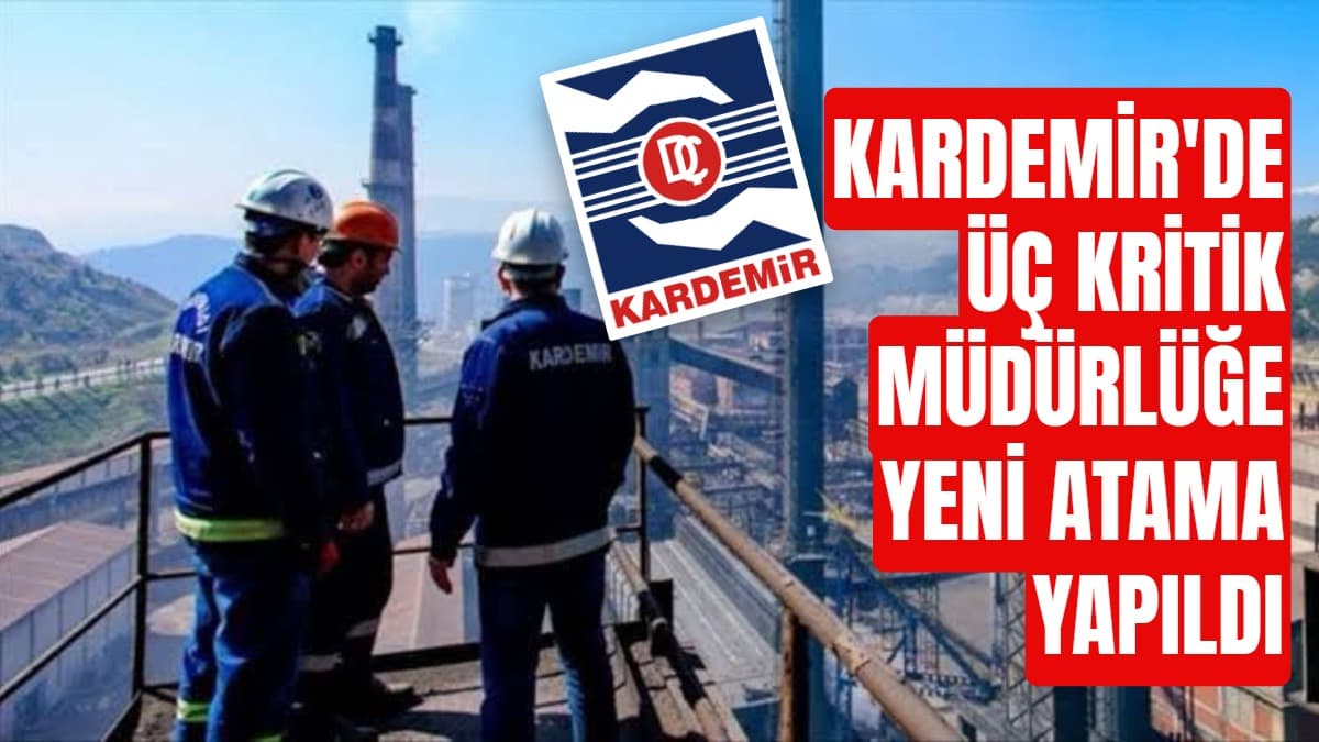 KARDEMİR'de üç kritik müdürlüğe yeni atama yapıldı