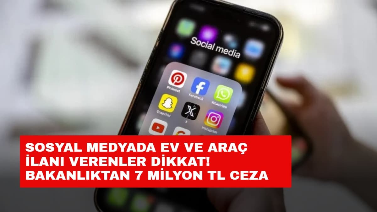 Sosyal Medyada Ev ve Araç İlanı Verenler Dikkat! Bakanlıktan 7 Milyon TL Ceza