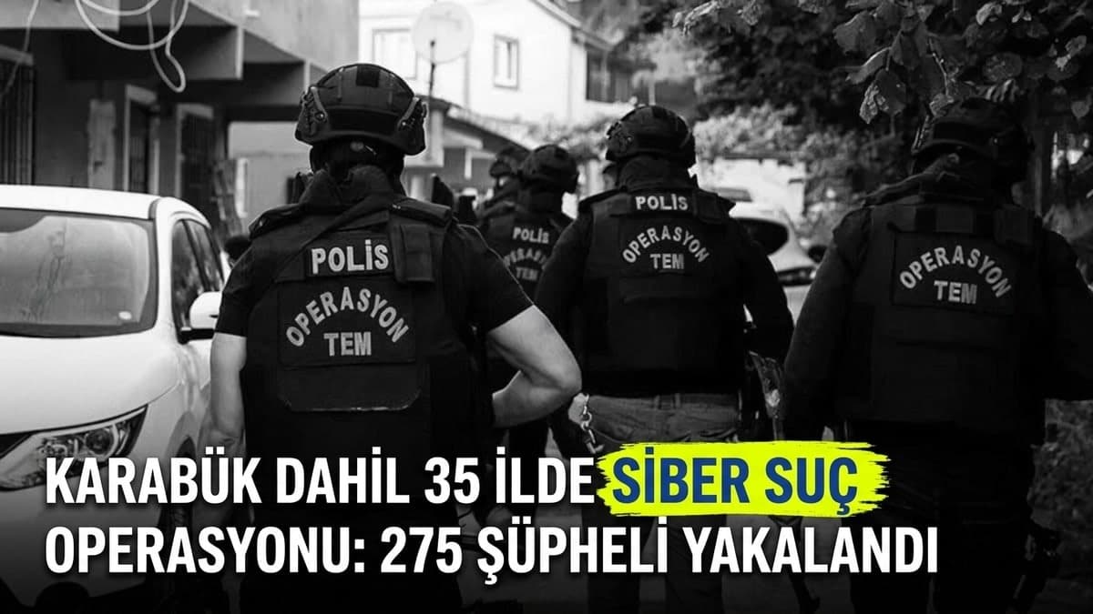 Karabük dahil 35 ilde siber suç operasyonu: 275 şüpheli yakalandı