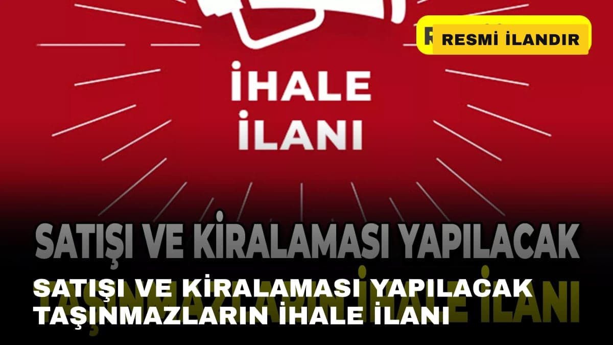 SATIŞI VE KİRALAMASI YAPILACAK TAŞINMAZLARIN İHALE İLANI