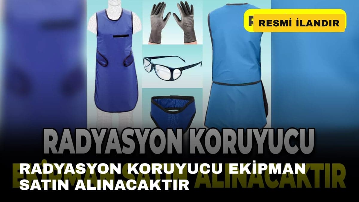 RADYASYON KORUYUCU EKİPMAN SATIN ALINACAKTIR