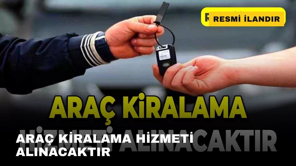 ARAÇ KİRALAMA HİZMETİ ALINACAKTIR