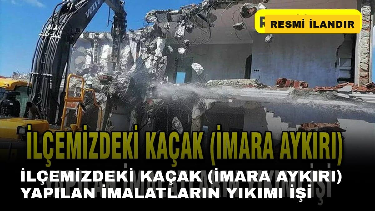 İLÇEMİZDEKİ KAÇAK (İMARA AYKIRI) YAPILAN İMALATLARIN YIKIMI İŞİ