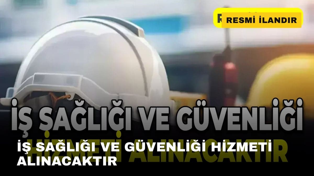 İŞ SAĞLIĞI VE GÜVENLİĞİ HİZMETİ ALINACAKTIR