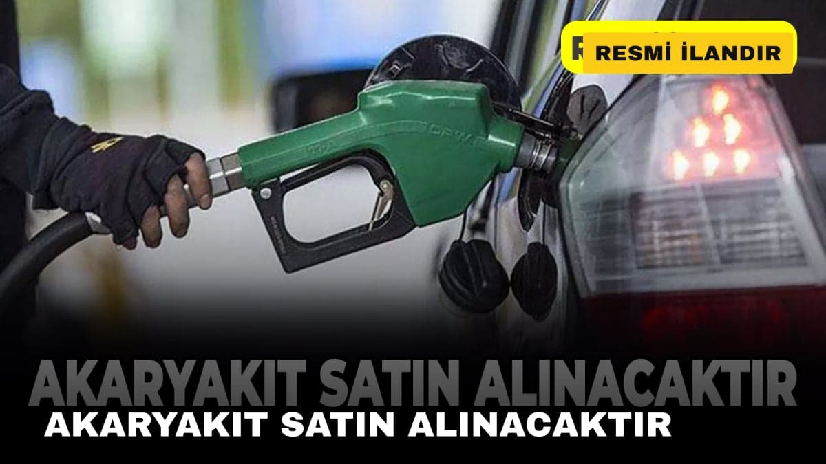 AKARYAKIT SATIN ALINACAKTIR