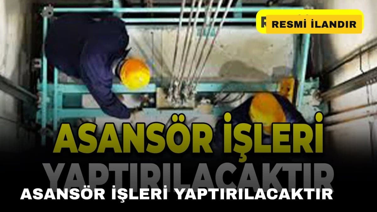 ASANSÖR İŞLERİ YAPTIRILACAKTIR