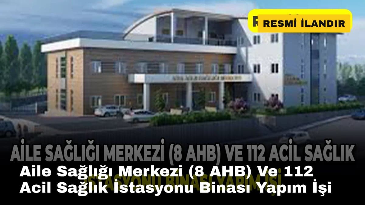 Aile Sağlığı Merkezi (8 AHB) Ve 112 Acil Sağlık İstasyonu Binası Yapım İşi