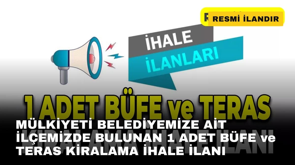 MÜLKİYETİ BELEDİYEMİZE AİT İLÇEMİZDE BULUNAN 1 ADET BÜFE ve TERAS KİRALAMA İHALE İLANI
